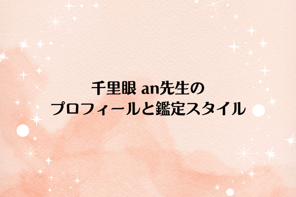 千里眼 an先生のプロフィールと鑑定スタイル