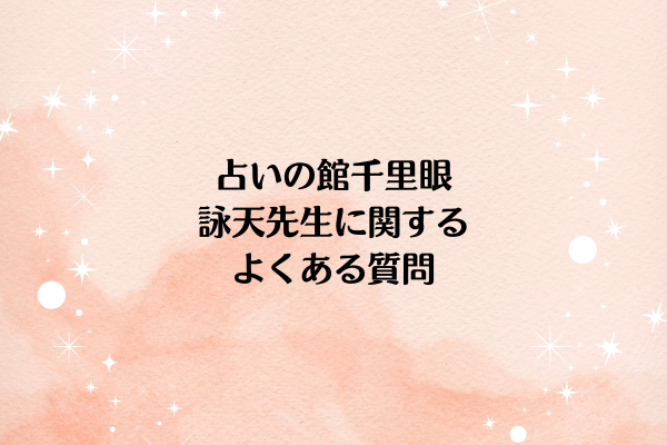 占いの館千里眼 詠天先生に関するよくある質問