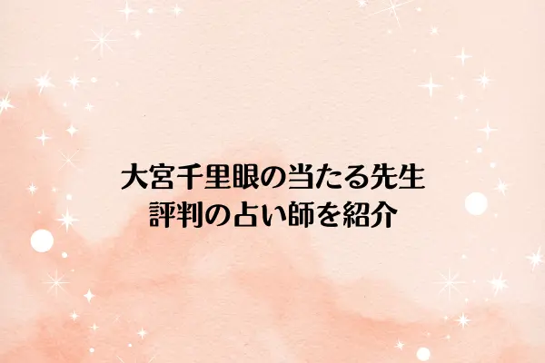大宮千里眼の当たる先生5選！評判の占い師を紹介