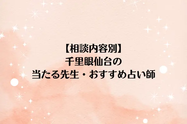 【相談内容別】千里眼仙台の当たる先生・おすすめ占い師