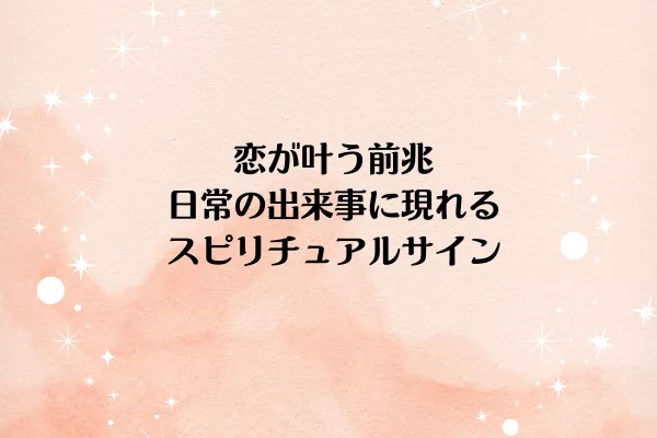恋が叶う前兆:日常の出来事に現れるスピリチュアルサイン