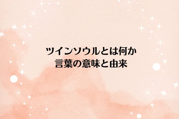 ツインソウルとは何か:言葉の意味と由来