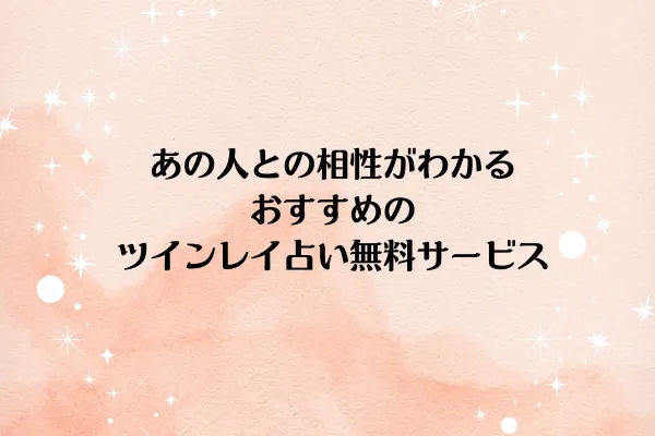 あの人との相性がわかる、おすすめのツインレイ占い無料サービス