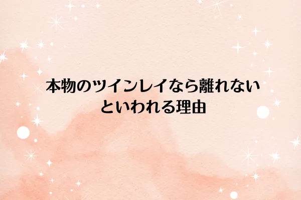本物のツインレイなら離れない、といわれる理由