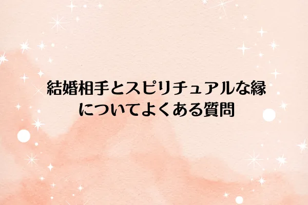 結婚相手とスピリチュアルな縁についてよくある質問