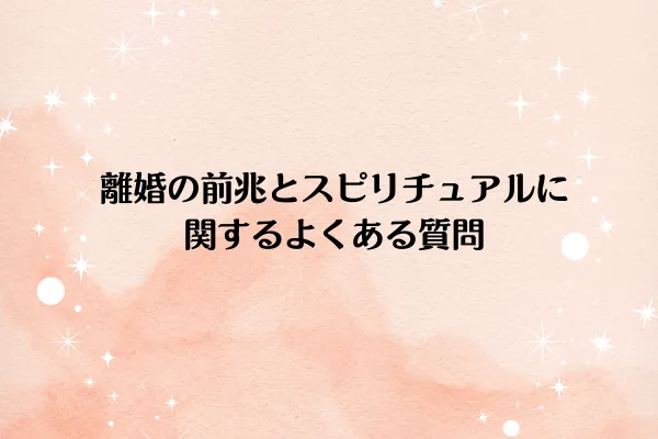 離婚の前兆とスピリチュアルに関するよくある質問