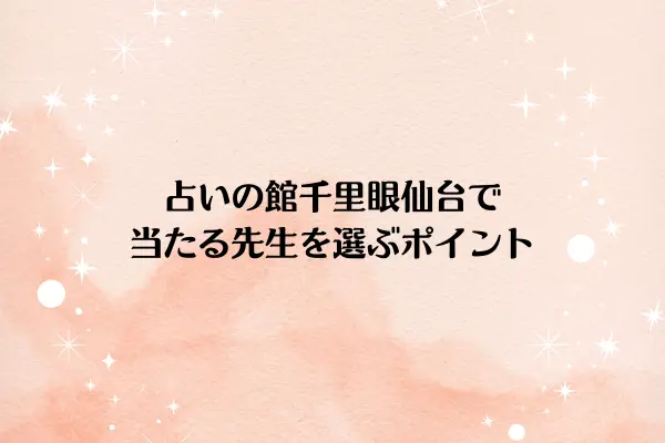 占いの館千里眼仙台で当たる先生を選ぶポイント